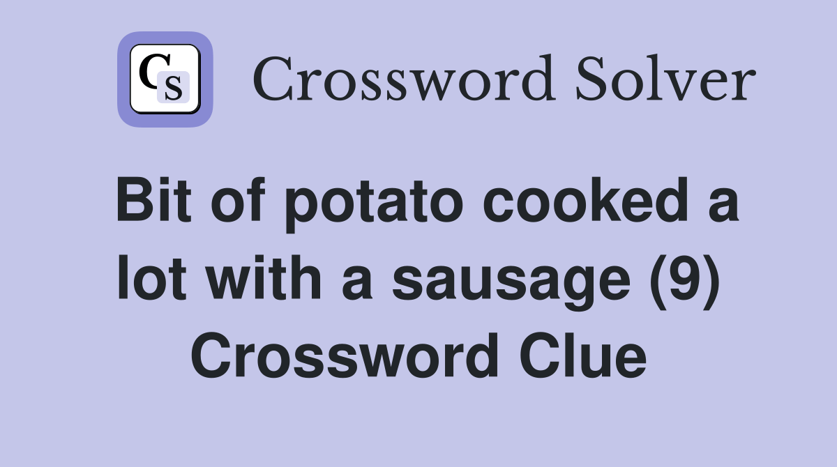 Bit of potato cooked a lot with a sausage (9) - Crossword Clue Answers